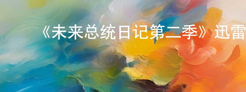 曹沙沙的动漫综艺大全,《未来总统日记第二季》迅雷下载/在线观看-都市情感-美剧天堂